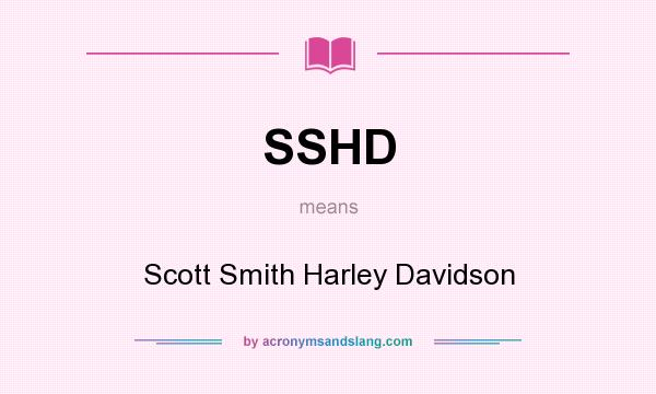 What does SSHD mean? It stands for Scott Smith Harley Davidson