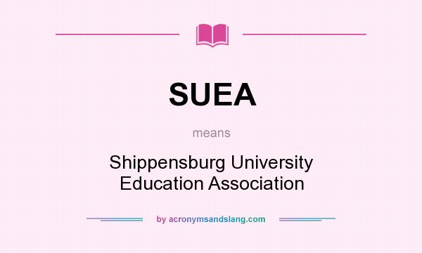 What does SUEA mean? It stands for Shippensburg University Education Association