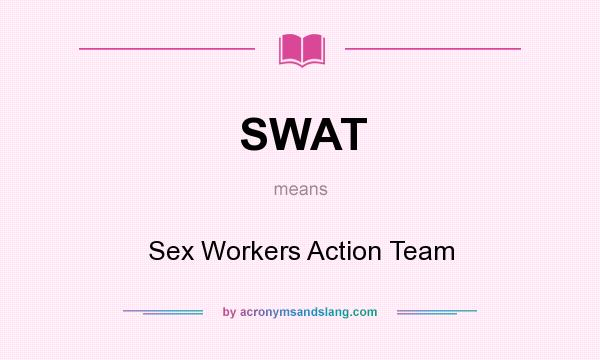 What does SWAT mean? It stands for Sex Workers Action Team