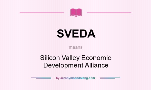 What does SVEDA mean? It stands for Silicon Valley Economic Development Alliance