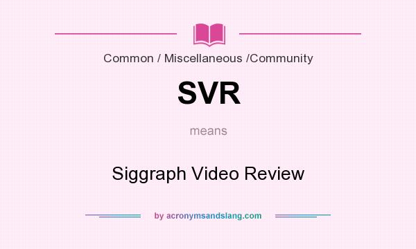 What does SVR mean? It stands for Siggraph Video Review