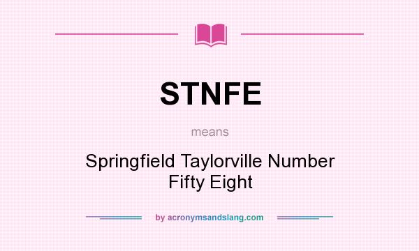 What does STNFE mean? It stands for Springfield Taylorville Number Fifty Eight