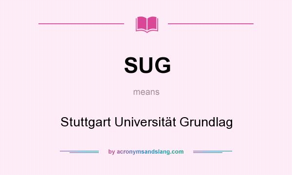 What does SUG mean? It stands for Stuttgart Universität Grundlag