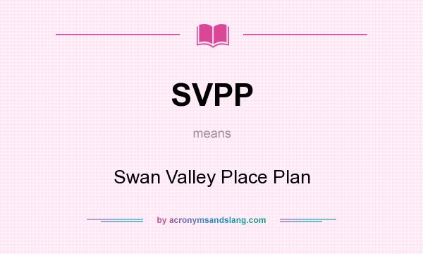 What does SVPP mean? It stands for Swan Valley Place Plan