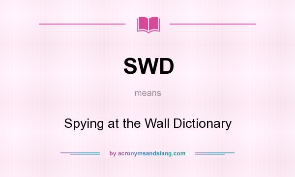 What does SWD mean? It stands for Spying at the Wall Dictionary
