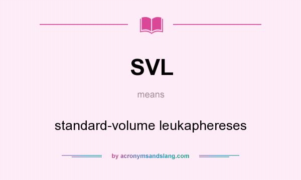 What does SVL mean? It stands for standard-volume leukaphereses