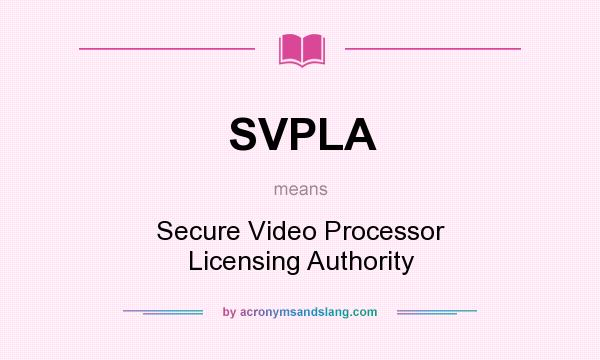 What does SVPLA mean? It stands for Secure Video Processor Licensing Authority