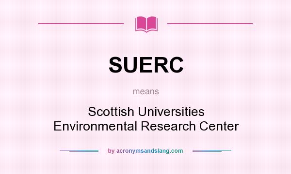 What does SUERC mean? It stands for Scottish Universities Environmental Research Center