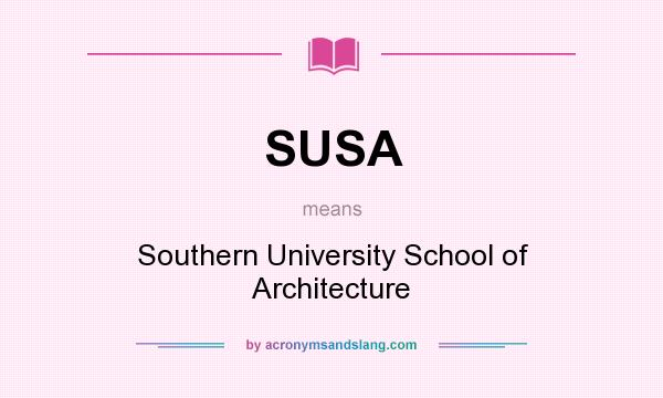 What does SUSA mean? It stands for Southern University School of Architecture