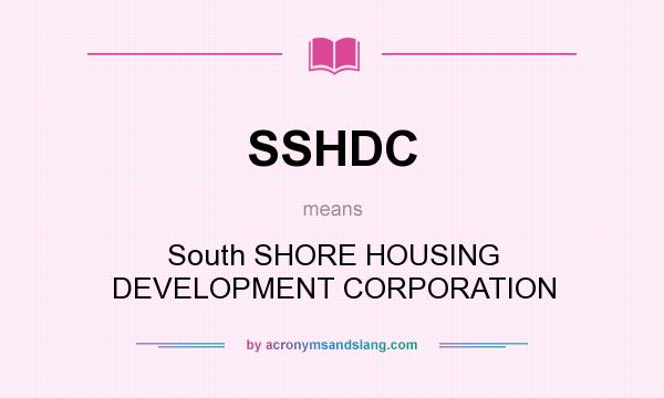 What does SSHDC mean? It stands for South SHORE HOUSING DEVELOPMENT CORPORATION