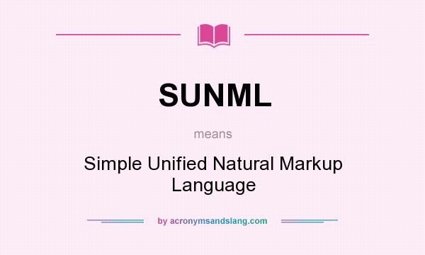 What does SUNML mean? It stands for Simple Unified Natural Markup Language
