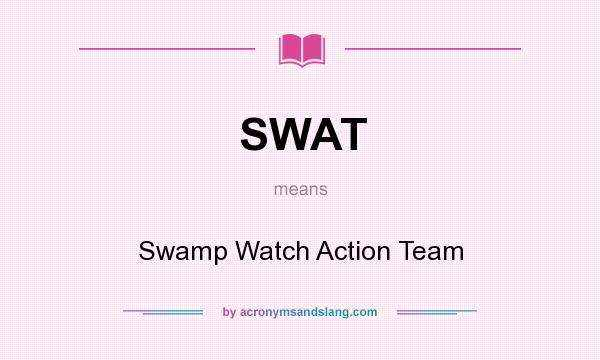 What does SWAT mean? It stands for Swamp Watch Action Team