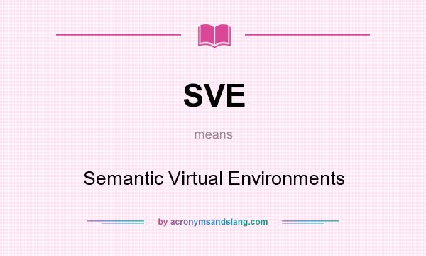 What does SVE mean? It stands for Semantic Virtual Environments