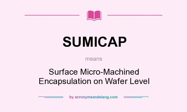 What does SUMICAP mean? It stands for Surface Micro-Machined Encapsulation on Wafer Level