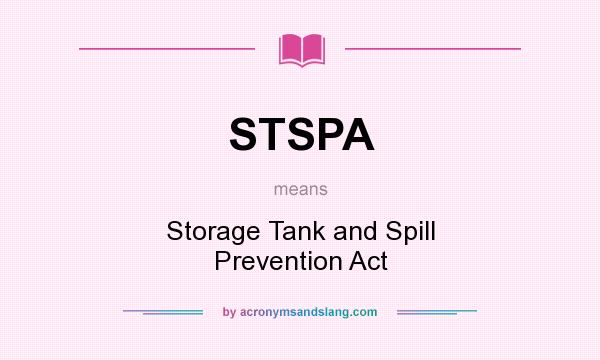What does STSPA mean? It stands for Storage Tank and Spill Prevention Act