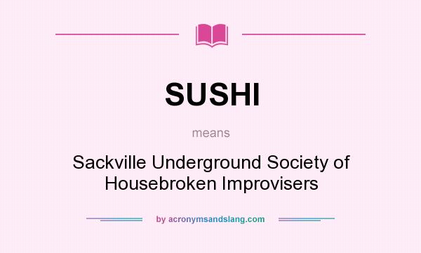 What does SUSHI mean? It stands for Sackville Underground Society of Housebroken Improvisers