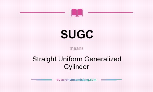 What does SUGC mean? It stands for Straight Uniform Generalized Cylinder