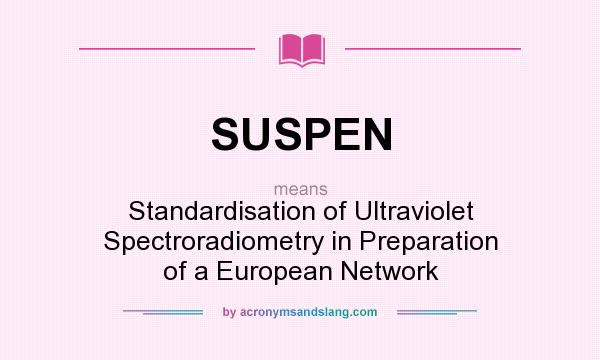 What does SUSPEN mean? It stands for Standardisation of Ultraviolet Spectroradiometry in Preparation of a European Network