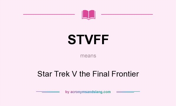 What does STVFF mean? It stands for Star Trek V the Final Frontier