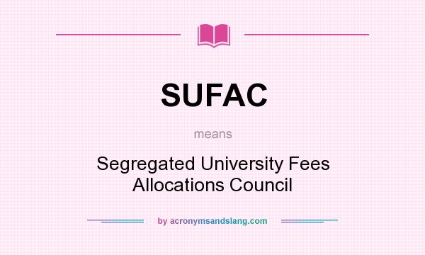 What does SUFAC mean? It stands for Segregated University Fees Allocations Council