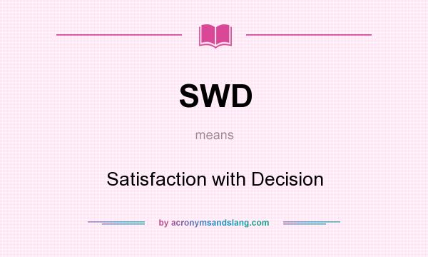 What does SWD mean? It stands for Satisfaction with Decision
