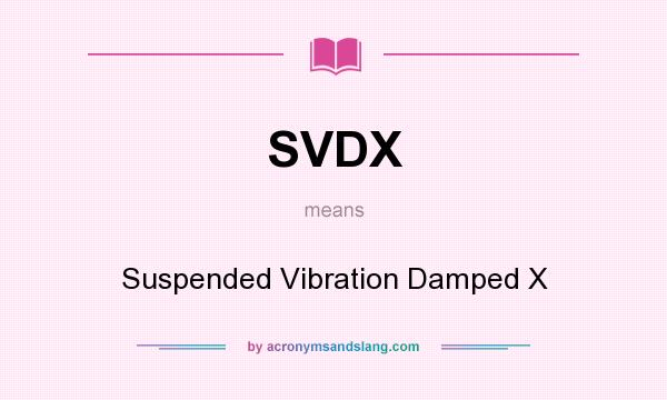 What does SVDX mean? It stands for Suspended Vibration Damped X