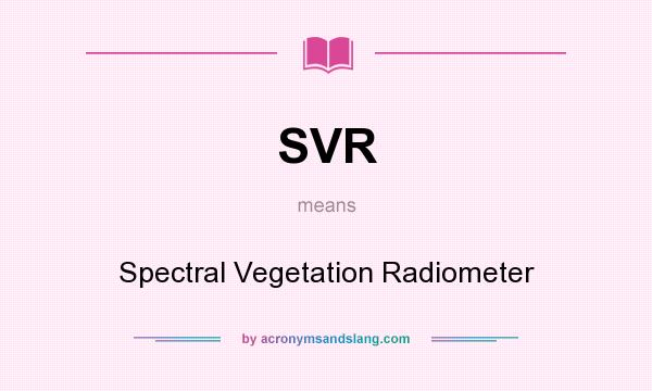 What does SVR mean? It stands for Spectral Vegetation Radiometer