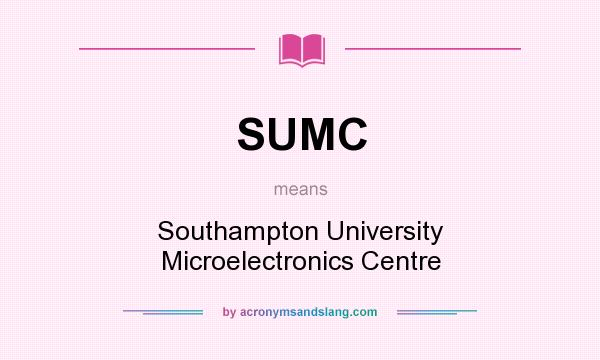 What does SUMC mean? It stands for Southampton University Microelectronics Centre