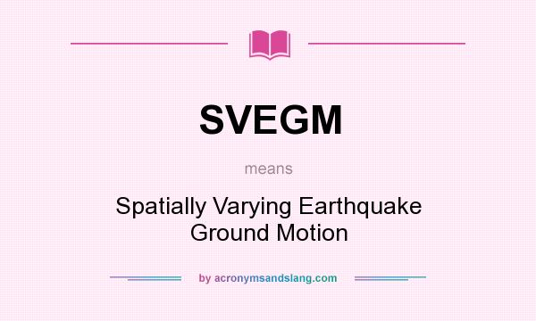What does SVEGM mean? It stands for Spatially Varying Earthquake Ground Motion