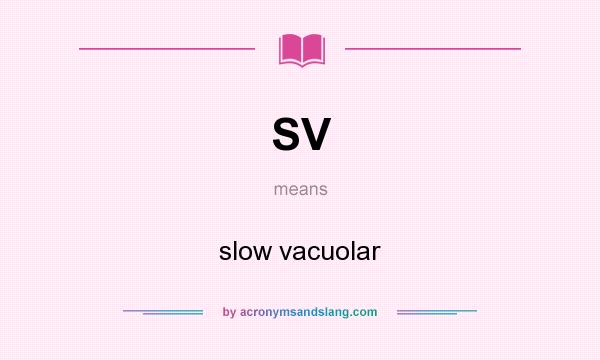 What does SV mean? It stands for slow vacuolar