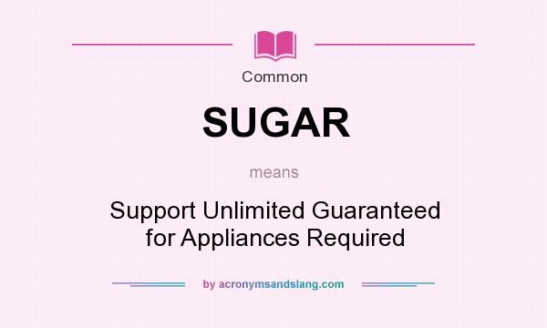 What does SUGAR mean? It stands for Support Unlimited Guaranteed for Appliances Required