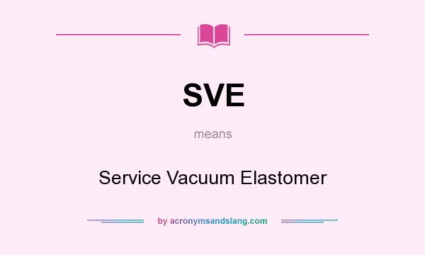 What does SVE mean? It stands for Service Vacuum Elastomer