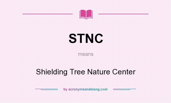 What does STNC mean? It stands for Shielding Tree Nature Center