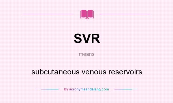 What does SVR mean? It stands for subcutaneous venous reservoirs