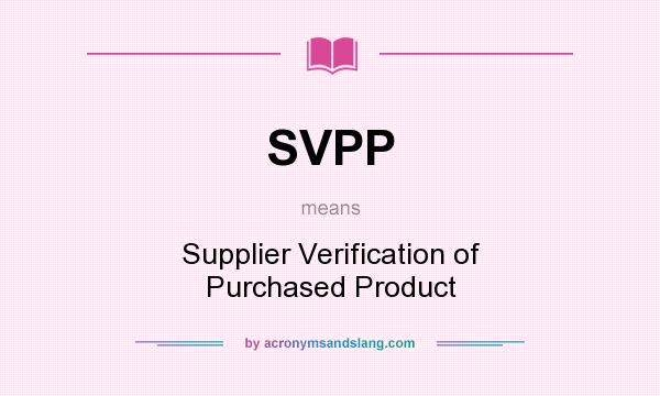 What does SVPP mean? It stands for Supplier Verification of Purchased Product