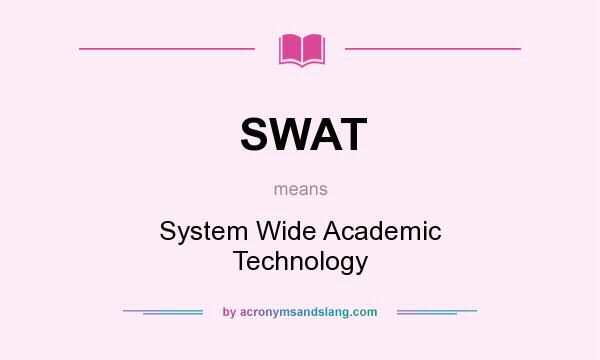 What does SWAT mean? It stands for System Wide Academic Technology
