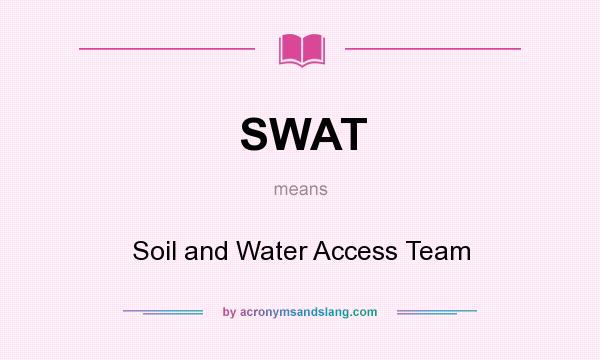 What does SWAT mean? It stands for Soil and Water Access Team