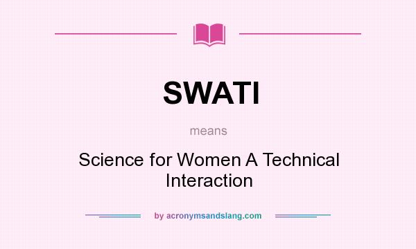What does SWATI mean? It stands for Science for Women A Technical Interaction