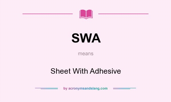 What does SWA mean? It stands for Sheet With Adhesive