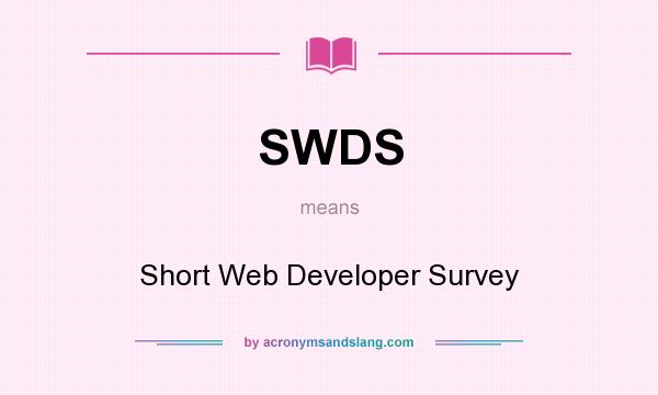 What does SWDS mean? It stands for Short Web Developer Survey