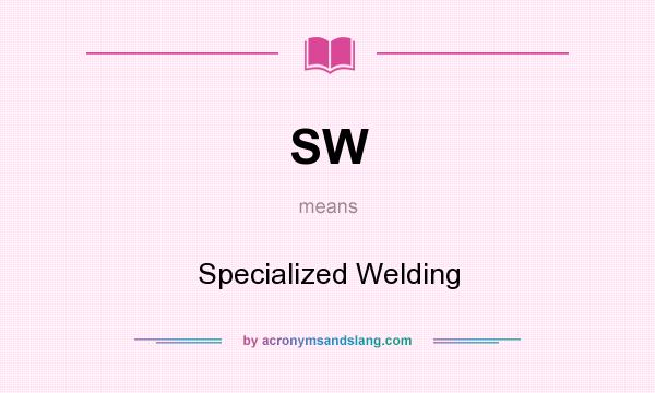 What does SW mean? It stands for Specialized Welding