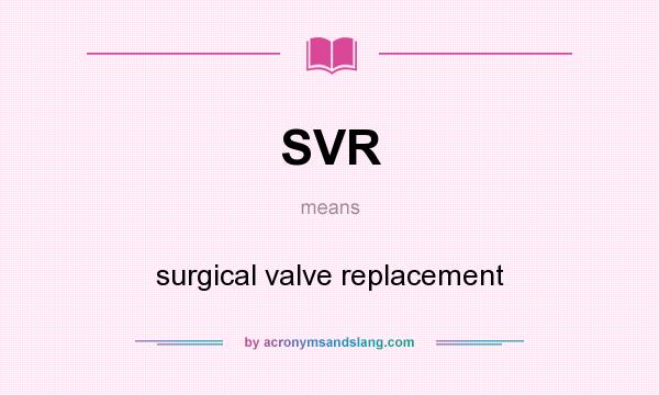 What does SVR mean? It stands for surgical valve replacement