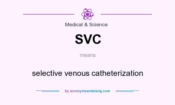 What does SVC mean? It stands for selective venous catheterization