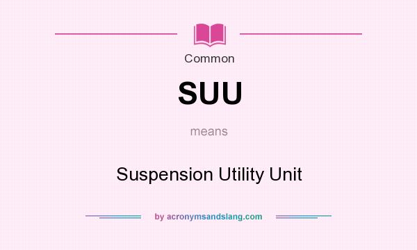 What does SUU mean? It stands for Suspension Utility Unit