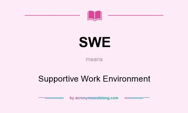 What does SWE mean? It stands for Supportive Work Environment