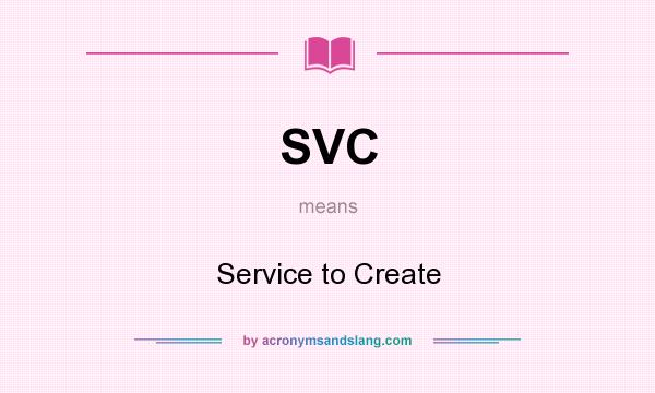 What does SVC mean? It stands for Service to Create