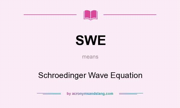 What does SWE mean? It stands for Schroedinger Wave Equation