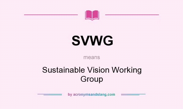 What does SVWG mean? It stands for Sustainable Vision Working Group