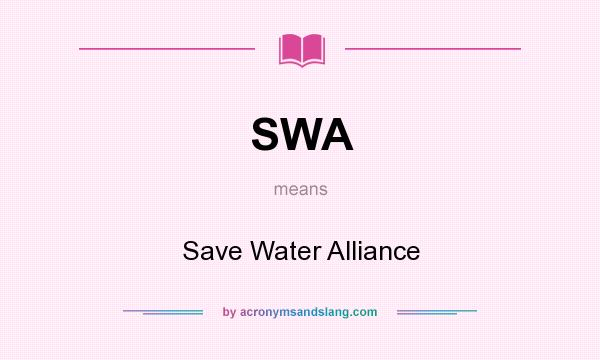 What does SWA mean? It stands for Save Water Alliance