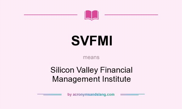 What does SVFMI mean? It stands for Silicon Valley Financial Management Institute